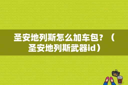 圣安地列斯怎么加车包？（圣安地列斯武器id）