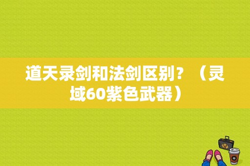 道天录剑和法剑区别？（灵域60紫色武器）