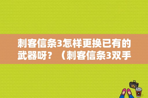 刺客信条3怎样更换已有的武器呀？（刺客信条3双手武器更换）