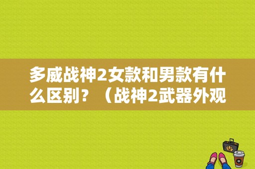 多威战神2女款和男款有什么区别？（战神2武器外观）