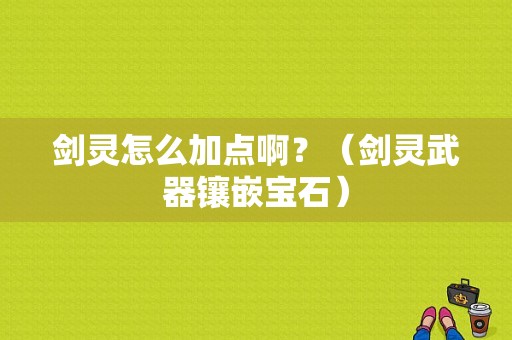 剑灵怎么加点啊？（剑灵武器镶嵌宝石）