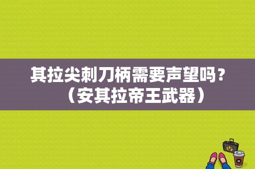 其拉尖刺刀柄需要声望吗？（安其拉帝王武器）