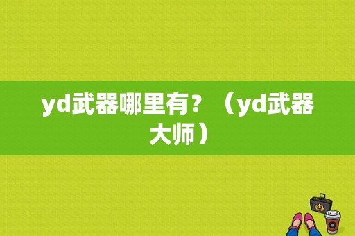 yd武器哪里有？（yd武器大师）