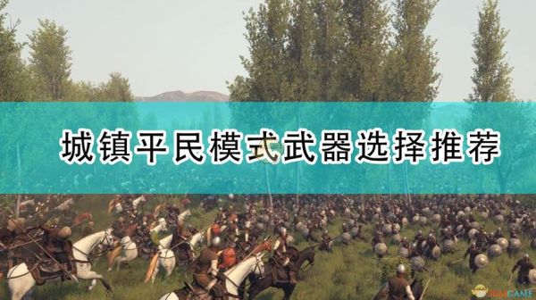 骑马与砍杀带什么类型的武器好？（骑马与砍杀哪个城堡的武器最好）