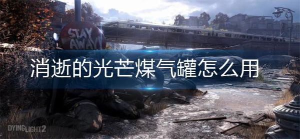 消逝的光芒点燃煤气罐按哪个键盘？（煤气罐也能成为武器）