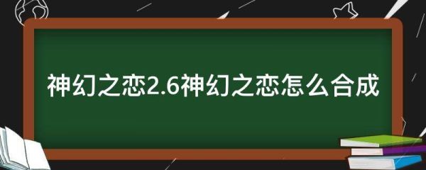 神幻之恋2.6神幻之恋怎么合成？（神幻之恋2.6武器）