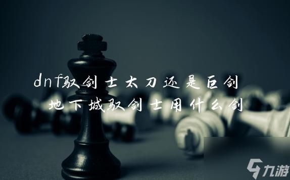 驭剑士用巨剑还是太刀？（奴剑士武器是太刀还是短剑）